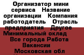 Организатор мини-сервиса › Название организации ­ Компания-работодатель › Отрасль предприятия ­ Другое › Минимальный оклад ­ 1 - Все города Работа » Вакансии   . Московская обл.,Красноармейск г.